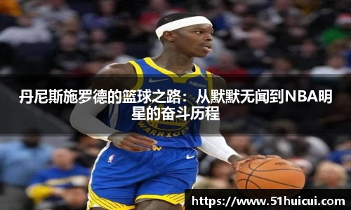 丹尼斯施罗德的篮球之路：从默默无闻到NBA明星的奋斗历程